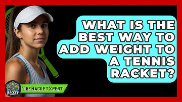 What Is The Best Way To Add Weight To A Tennis Racket? - The Racket Xpert