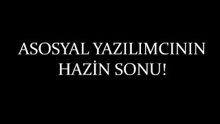 Asosyal Yazılımcının Hazin Sonu