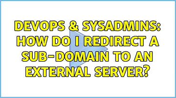 DevOps & SysAdmins: How do I redirect a sub-domain to an external server? (3 Solutions!!)