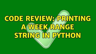 Famous Code Review: Printing a week range string in Python (3 Solutions!!) Wealth