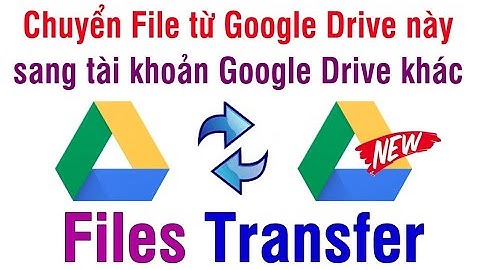 Chuyển dữ liệu từ Google Drive cũ sang Google Drive mới không cần tải về máy tính