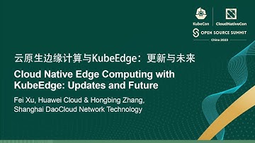 Cloud Native Edge Computing with KubeEdge: Updates and Future - Fei Xu & Hongbing Zhang