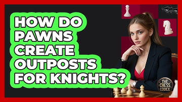 How Do Pawns Create Outposts For Knights?