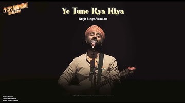 Ye Tune Kya Kiya | Arijit Singh Version | OnceUpon A Time In Mumbai Dobara