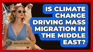 Is Climate Change Driving Mass Migration In The Middle East? - Middle East Insights