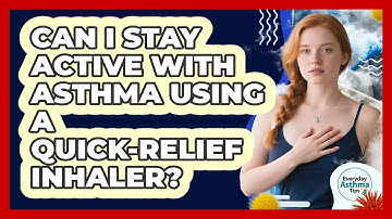 Can I Stay Active With Asthma Using A Quick-relief Inhaler? - Everyday Asthma Tips