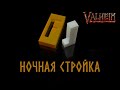 Ночная стройка без камеры в ВАЛЬХЕЙМ | VALHEIM