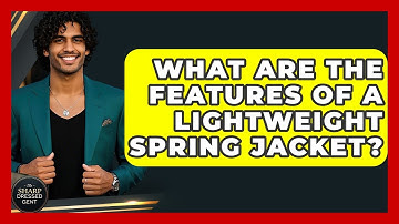 What Are The Features Of A Lightweight Spring Jacket? - The Sharp Dressed Gent