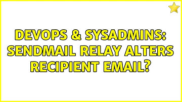 DevOps & SysAdmins: Sendmail relay alters recipient email?