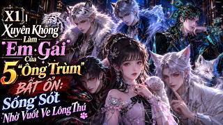 X1 | Xuyên Không Làm Em Gái Của 5 Ông Trùm Bất Ổn: Sống Sót Nhờ Vuốt Ve Lông Thú screenshot 5