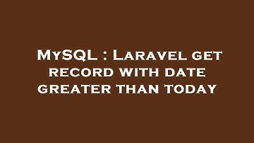 MySQL : Laravel get record with date greater than today
