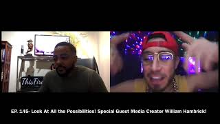 EP. 145- Look At All the Possibilities! Special Guest Media Creator William Hambrick!