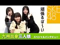 【SKE48】九州出身三人娘スペシャルインタビュー の動画、YouTube動画。