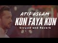 Kun Faya Kun x Atif Aslam | SLOWED-REVERB | Headphones For Better Experience  🎧