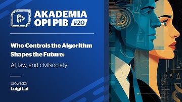 AKADEMIA OPI PIB #20 – Who Controls the Algorithm Shapes the Future: AI, Law and Civil Society
