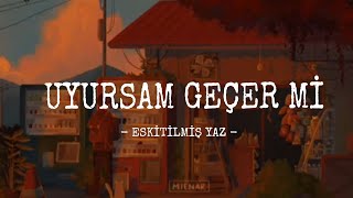 Eskitilmiş Yaz - Uyursam Geçer Mi ( Sözleri ) Resimi