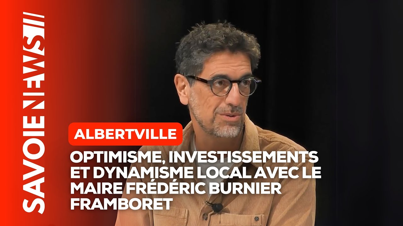 Optimisme, investissements et dynamisme local avec Frédéric Burnier Framboret, maire d’Albertville