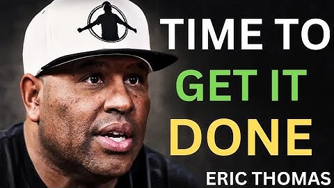 🔥 It’s Time To Get It Done | Eric Thomas Powerful Motivational Speech | Raise and Thrive Motivation