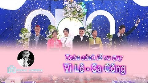 TOÀN CẢNH LỄ VU QUY VÌ LÊ - SA CÔNG/ PẮC NGÀ -PẮC NGÀ