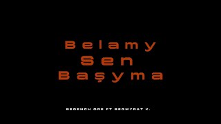 Begench Ore ft Begmyrat K. - Belamy sen bashyma Resimi