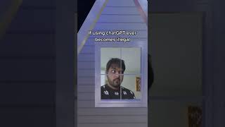 If using ChatGPT ever becomes illegal