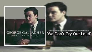 We Don&#39;t Cry Out Loud - George Gallagher