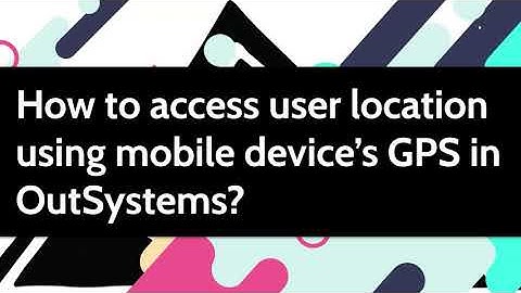 How to access user location using mobile device’s GPS in OutSystems?