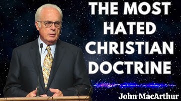 The Most Hated Christian Doctrine   John MacArthur
