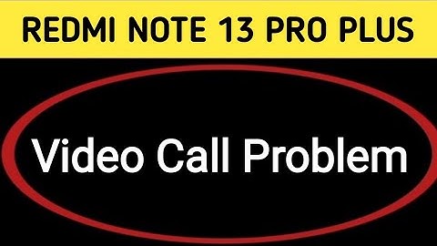 how to solve video call problem in redmi note 13 Pro Plus, redmi note 13 Pro Plus video call nahin h