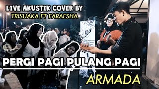 PERGI PAGI PULANG PAGI - ARMADA (LIRIK) LIVE AKUSTIK COVER BY TRISUAKA FT FARAESHA