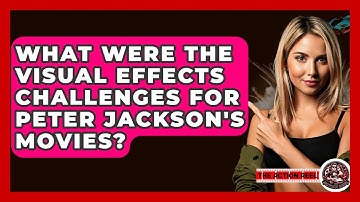 What Were The Visual Effects Challenges For Peter Jackson
