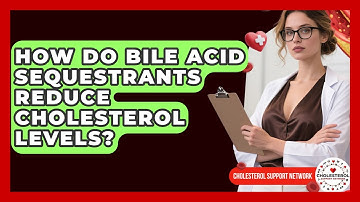 How Do Bile Acid Sequestrants Reduce Cholesterol Levels? - Cholesterol Support Network