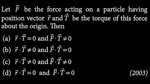 Let F be the force acting on a particle having position vector r : and T RT DTS 14 Q6