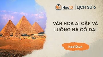 Văn hóa Ai Cập và Lưỡng Hà cổ đại - Lịch sử 6 | Hoc10