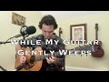While my guitar gently weeps  the beatles acoustic cover