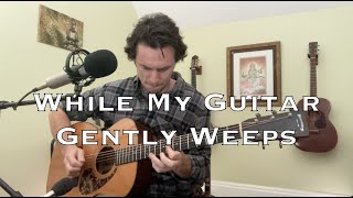 While My Guitar Gently Weeps  The Beatles (acoustic cover)