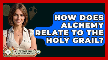 How Does Alchemy Relate To The Holy Grail? - Exploring Ancient Myths
