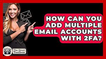 How Can You Add Multiple Email Accounts With 2FA? - TheEmailToolbox.com