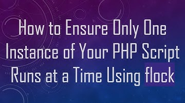 How to Ensure Only One Instance of Your PHP Script Runs at a Time Using flock