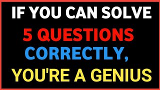 IF YOU CAN SOLVE 5 QUESTIONS CORRECTLY, YOU'RE A GENIUS! Brain Quiz