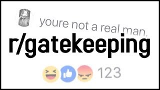 r/gatekeeping Top Posts | You're not a REAL ____!