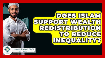 Does Islam Support Wealth Redistribution To Reduce Inequality? - Islamic Knowledge Network