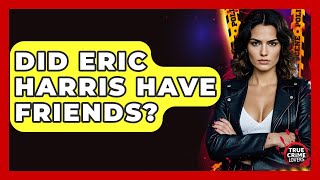 Did Eric Harris Have Friends? - True Crime Lovers