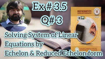 Mathematics 11 Exercise 3.5 Solving Syestem of linear equations by Echelon and reduced Echelon forms