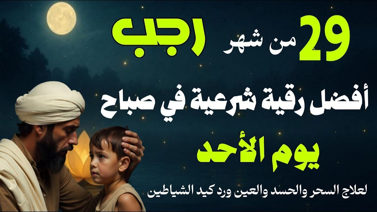 أفضل رقية شرعية في صباح يوم الأحد- 29 من شهر رجب لعلاج الحسد والسحر والعين وتحصين البيت والأولاد