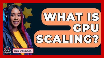 What Is GPU Scaling? - Video Gamers Vault