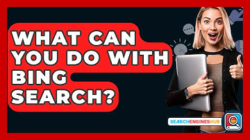What Can You Do With Bing Search? - SearchEnginesHub.com