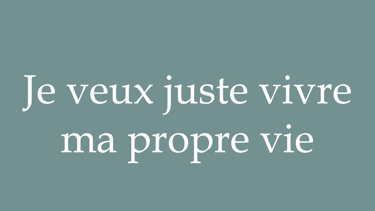 How to Pronounce ''Je veux juste vivre ma propre vie'' Correctly in