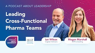 A Podcast About Leadership - Leading Cross-Functional Pharma Teams with Ian Wilcox & Megan Marshall