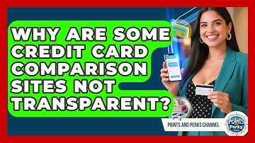 Why Are Some Credit Card Comparison Sites Not Transparent? - Points and Perks Channel